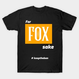 for FOX sake... #keeptheban T-Shirt